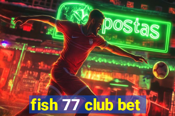 fish 77 club bet